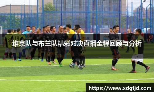 维京队与布兰队精彩对决直播全程回顾与分析