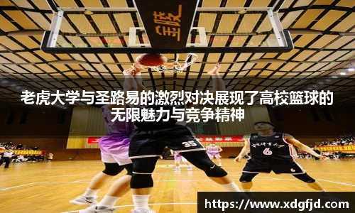 老虎大学与圣路易的激烈对决展现了高校篮球的无限魅力与竞争精神
